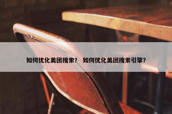 如何优化美团搜索？ 如何优化美团搜索引擎？