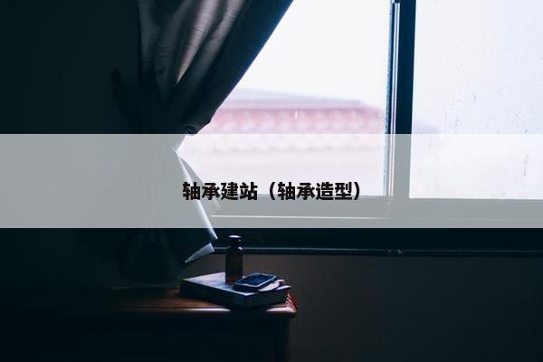 轴承建站（轴承造型）