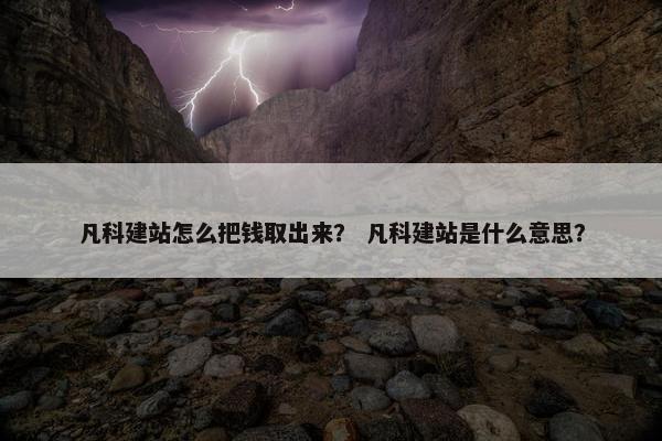 凡科建站怎么把钱取出来？ 凡科建站是什么意思？