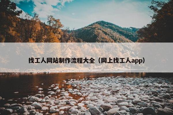 找工人网站制作流程大全（网上找工人app）