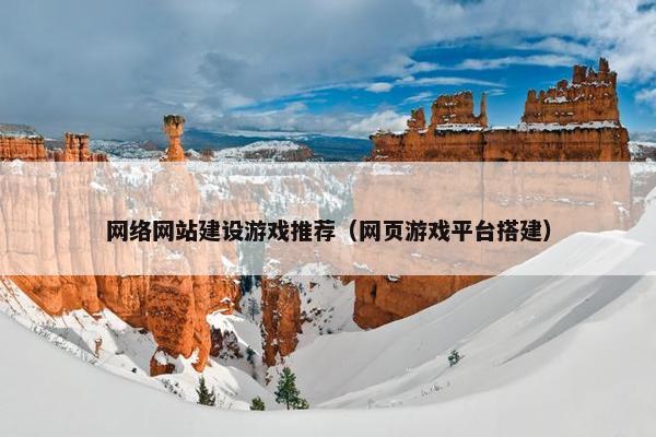 网络网站建设游戏推荐（网页游戏平台搭建）