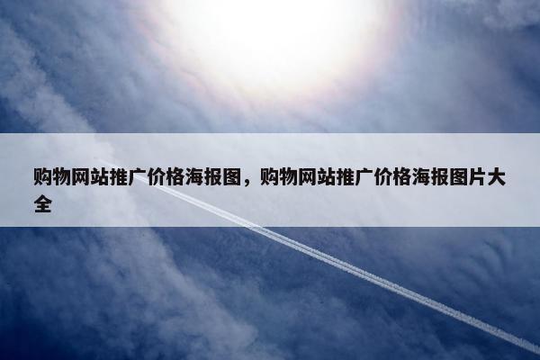 购物网站推广价格海报图，购物网站推广价格海报图片大全