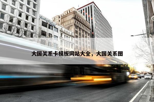 大国关系卡模板网站大全，大国关系图