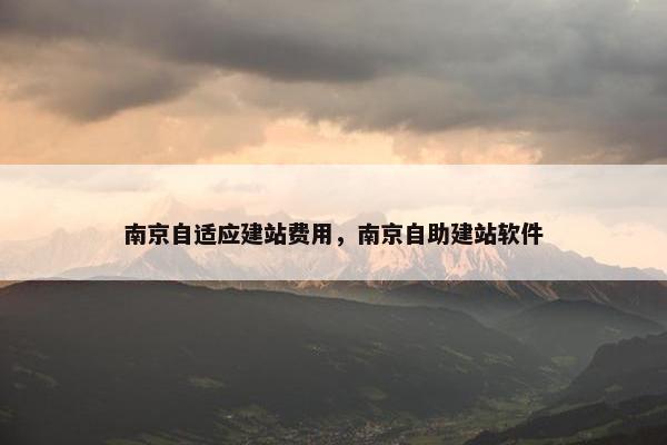 南京自适应建站费用，南京自助建站软件
