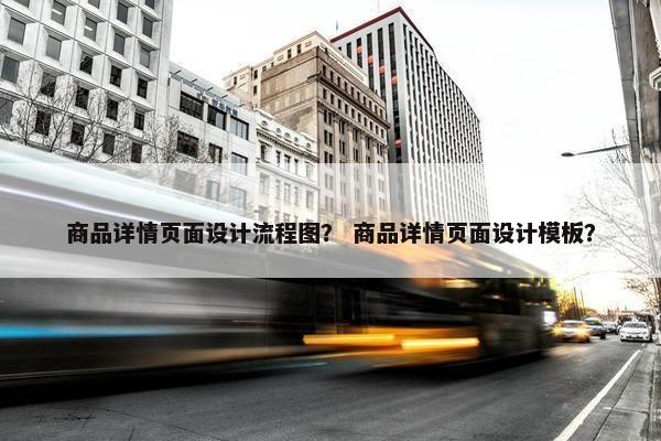 商品详情页面设计流程图？ 商品详情页面设计模板？