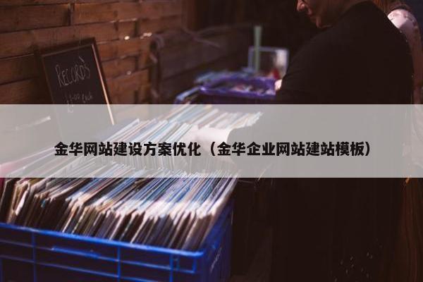 金华网站建设方案优化（金华企业网站建站模板）