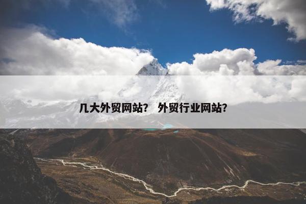 几大外贸网站？ 外贸行业网站？